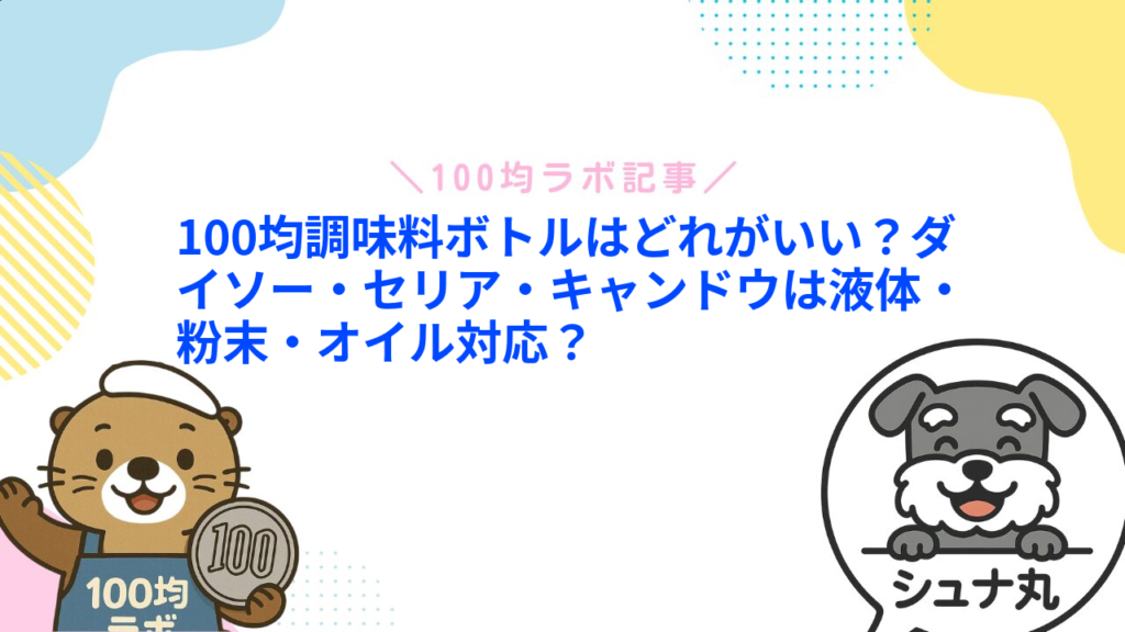100均調味料ボトルはどれがいい？ダイソー・セリア・キャンドウは液体・粉末・オイル対応？1