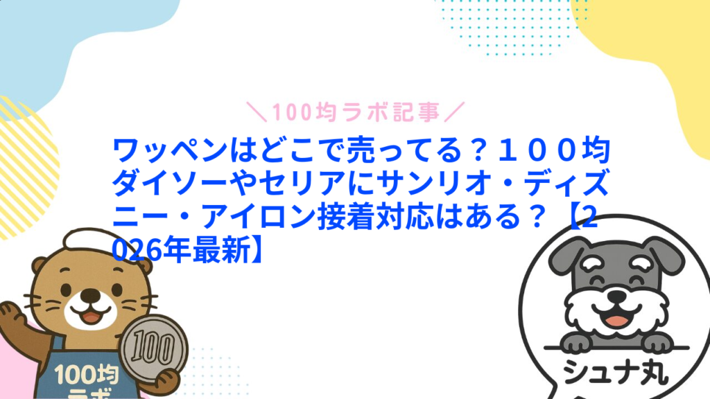 ワッペンはどこで売ってる？１００均ダイソーやセリアにサンリオ・ディズニー・アイロン接着対応はある？【2026年最新】1