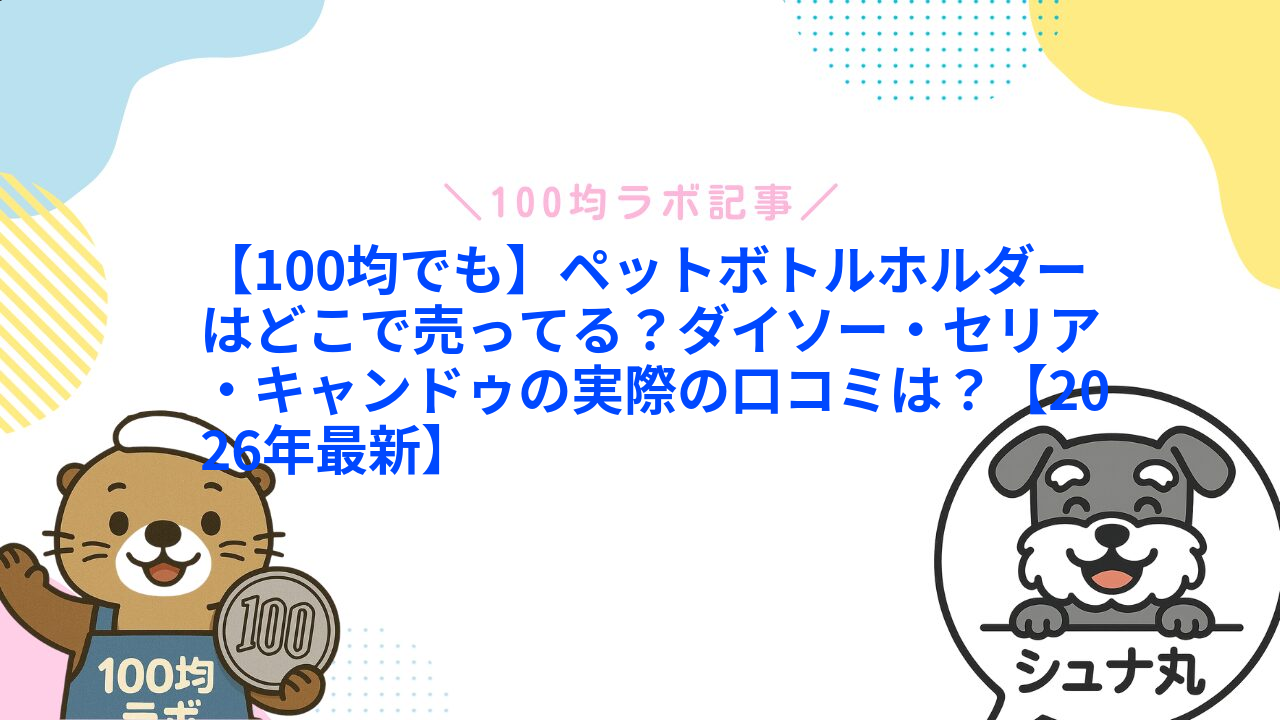 【100均でも】ペットボトルホルダーはどこで売ってる?ダイソー・セリア・キャンドゥの実際の口コミは?【2026年最新】1