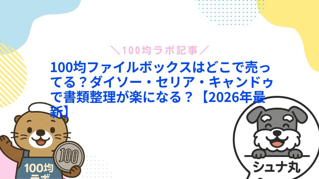 100均ファイルボックスはどこで売ってる?ダイソー・セリア・キャンドゥで書類整理が楽になる?【2026年最新】1