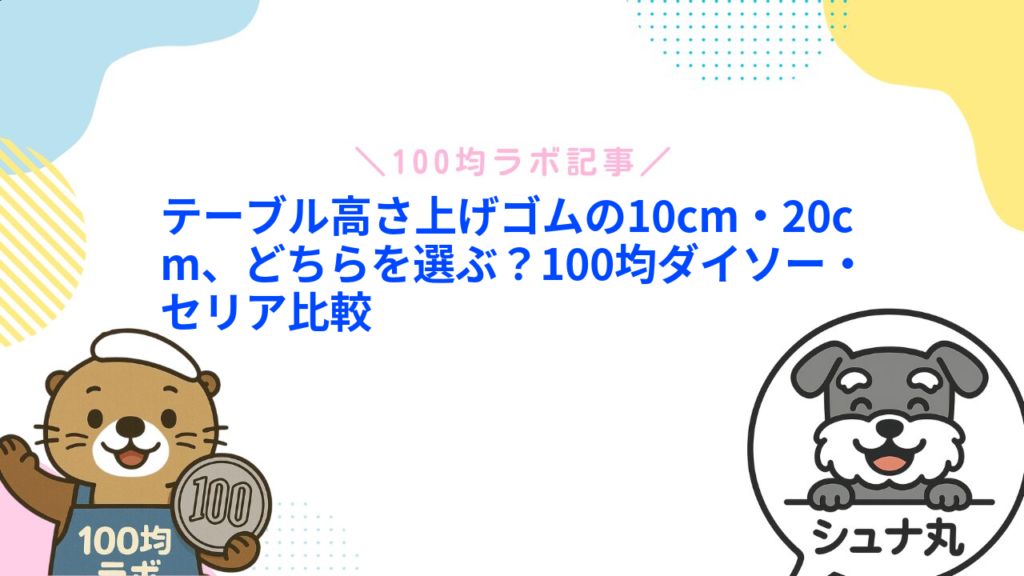 テーブル高さ上げゴムの10cm・20cm、どちらを選ぶ？100均ダイソー・セリア比較1