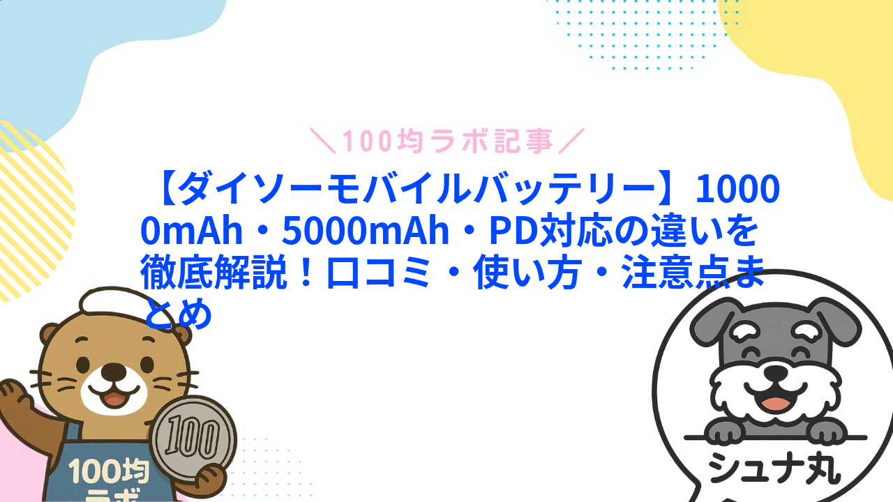 【ダイソーモバイルバッテリー】10000mAh・5000mAh・PD対応の違いを徹底解説!口コミ・使い方・注意点まとめ1