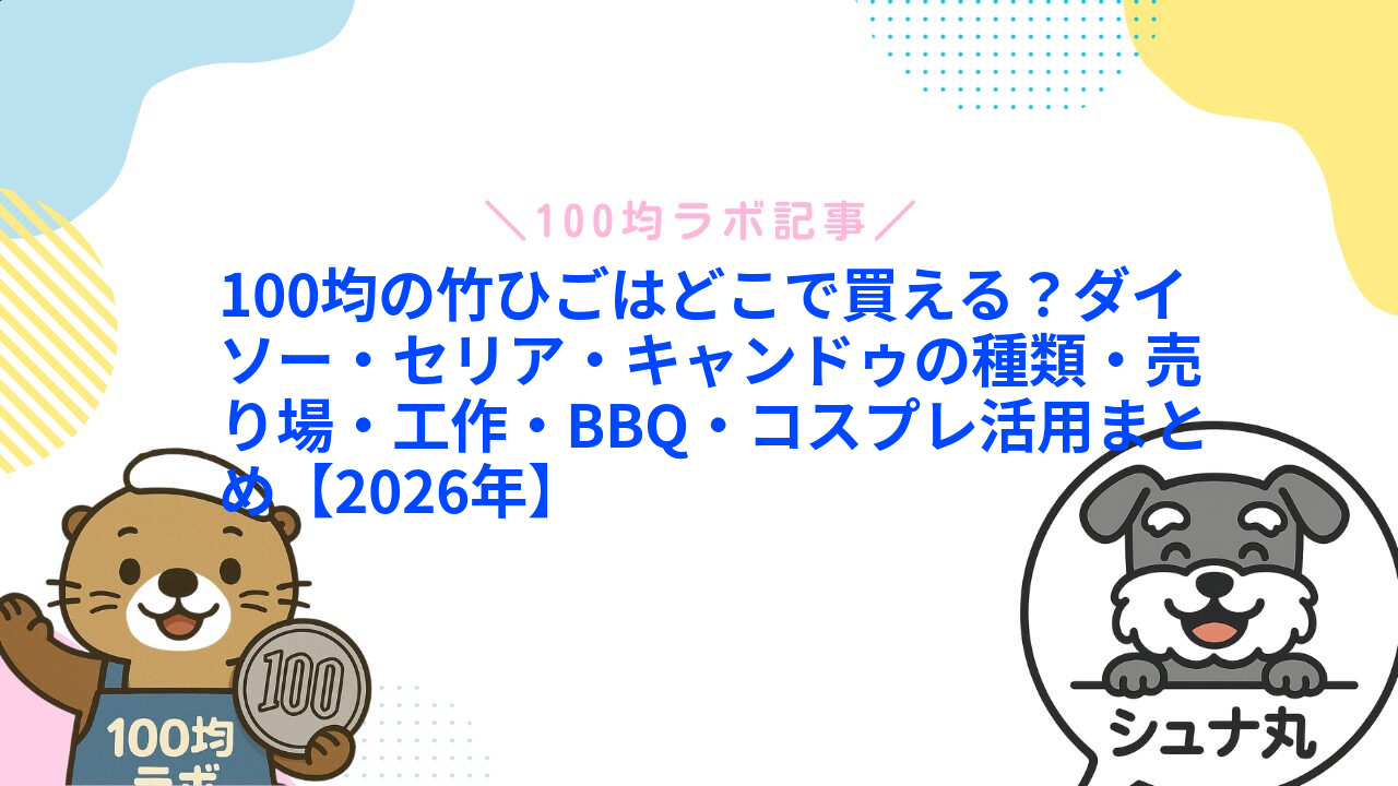 100均の竹ひごはどこで買える?ダイソー・セリア・キャンドゥの種類・売り場・工作・BBQ・コスプレ活用まとめ【2026年】1