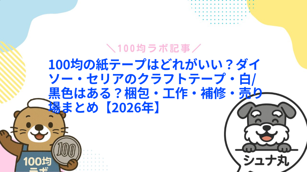 100均の紙テープはどれがいい？ダイソー・セリアのクラフトテープ・白/黒色はある？梱包・工作・補修・売り場まとめ【2026年】1