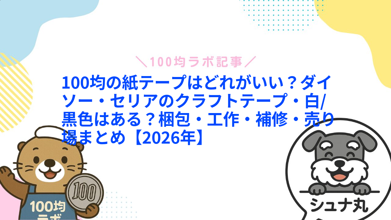 100均の紙テープはどれがいい?ダイソー・セリアのクラフトテープ・白/黒色はある?梱包・工作・補修・売り場まとめ【2026年】1