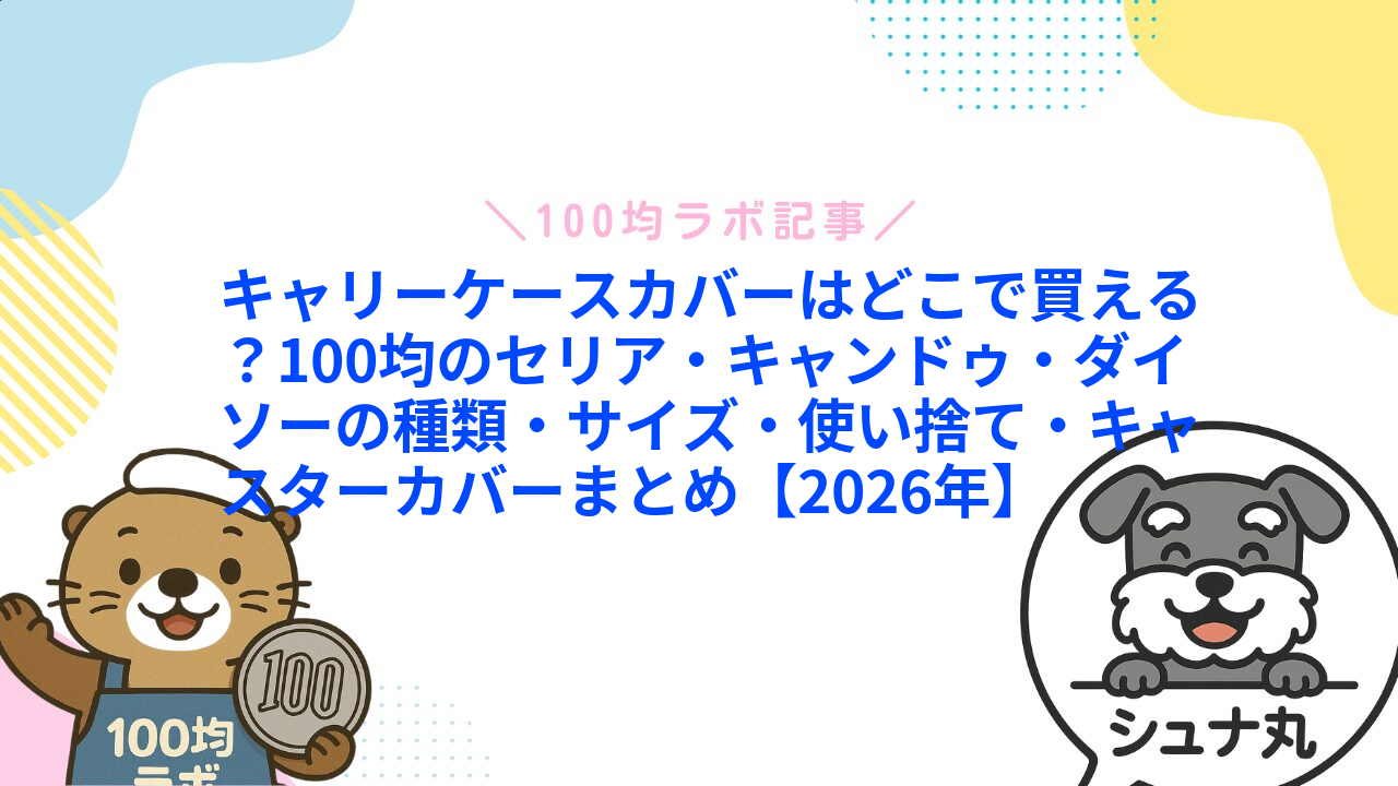 キャリーケースカバーはどこで買える?100均のセリア・キャンドゥ・ダイソーの種類・サイズ・使い捨て・キャスターカバーまとめ【2026年】1
