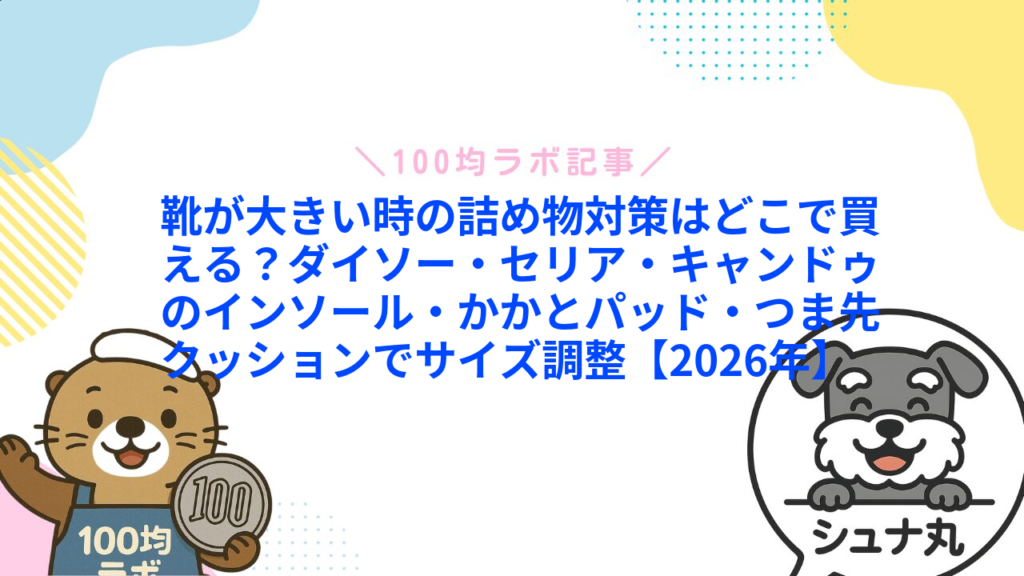 靴が大きい時の詰め物対策はどこで買える？ダイソー・セリア・キャンドゥのインソール・かかとパッド・つま先クッションでサイズ調整【2026年】1