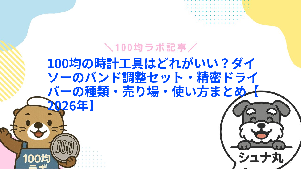 100均の時計工具はどれがいい?ダイソーのバンド調整セット・精密ドライバーの種類・売り場・使い方まとめ【2026年】1