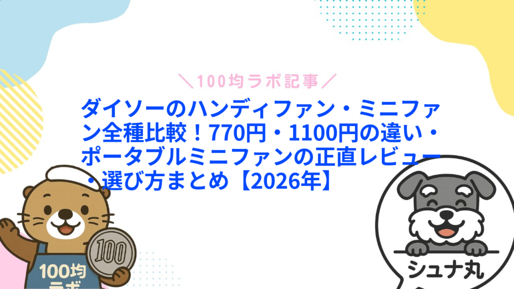 ダイソーのハンディファン・ミニファン全種比較！770円・1100円の違い・ポータブルミニファンの正直レビュー・選び方まとめ【2026年】1