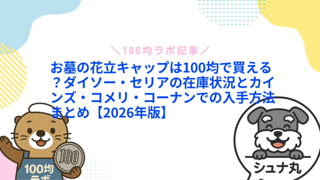 お墓の花立キャップは100均で買える？ダイソー・セリアの在庫状況とカインズ・コメリ・コーナンでの入手方法まとめ【2026年版】1
