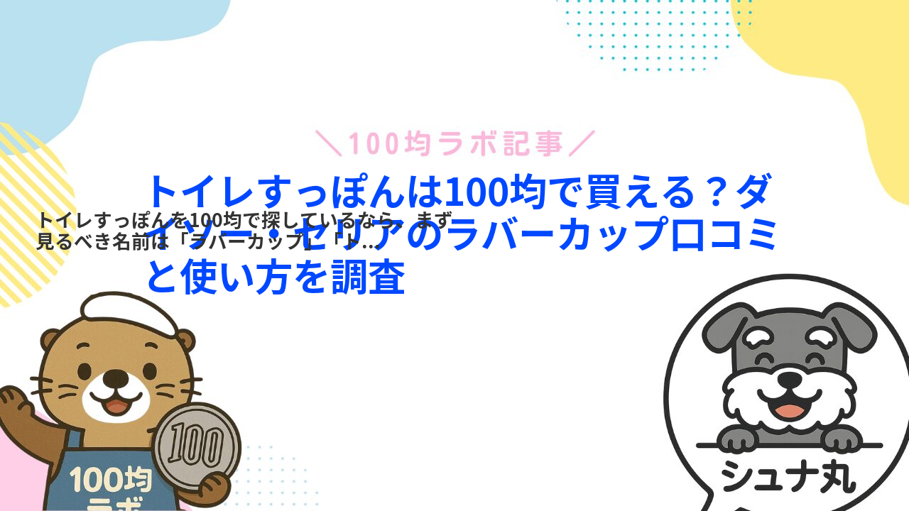 トイレすっぽんは100均で買える?ダイソー・セリアのラバーカップ口コミと使い方を調査