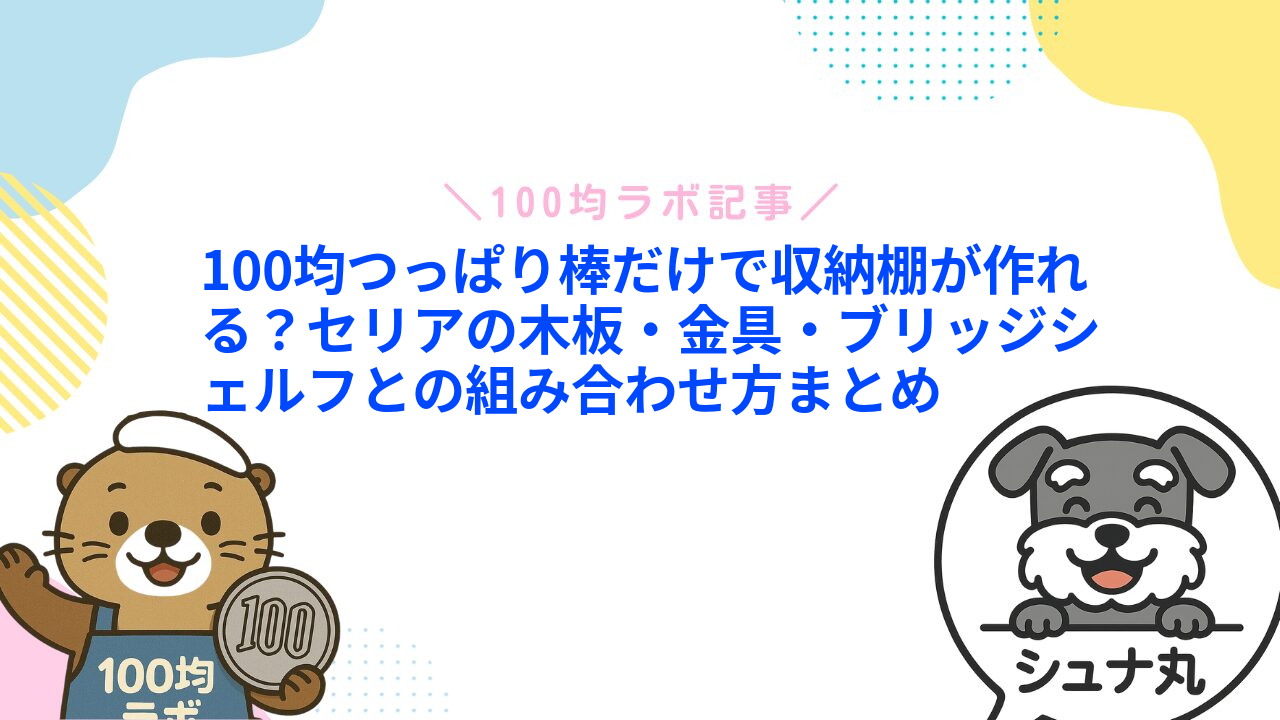 100均つっぱり棒だけで収納棚が作れる?セリアの木板・金具・ブリッジシェルフとの組み合わせ方まとめ