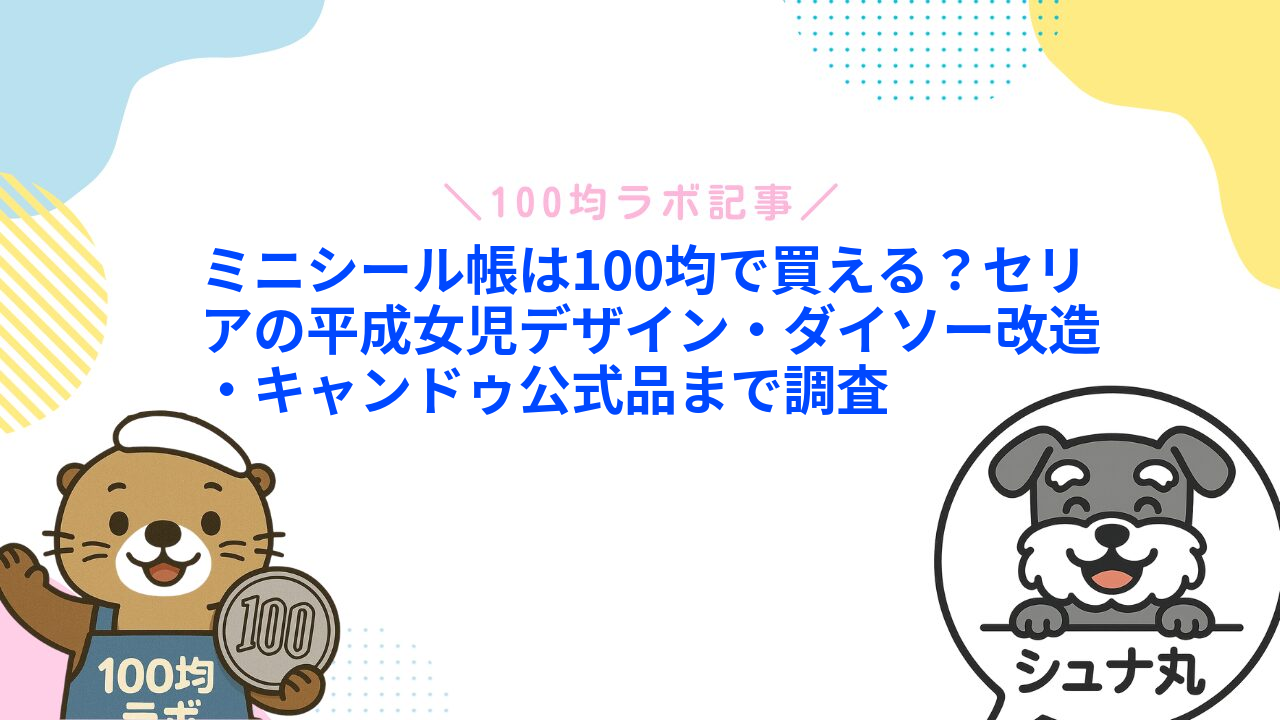 ミニシール帳は100均で買える?セリアの平成女児デザイン・ダイソー改造・キャンドゥ公式品まで調査