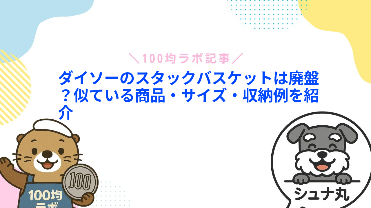 ダイソーのスタックバスケットは廃盤?似ている商品・サイズ・収納例を紹介