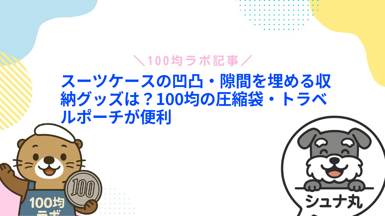 スーツケースの凹凸・隙間を埋める収納グッズは?100均の圧縮袋・トラベルポーチが便利