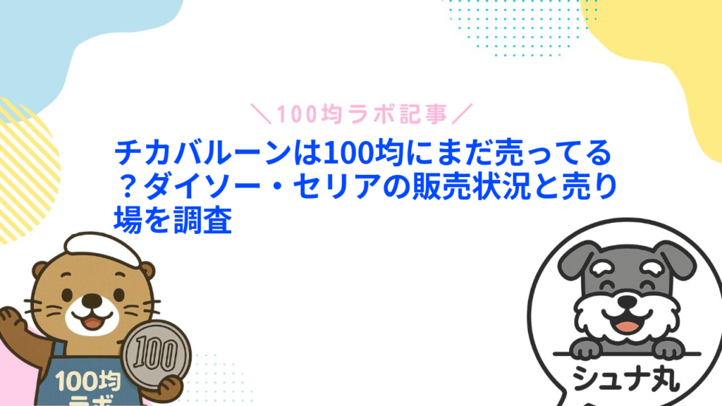 チカバルーンは100均にまだ売ってる？ダイソー・セリアの販売状況と売り場を調査