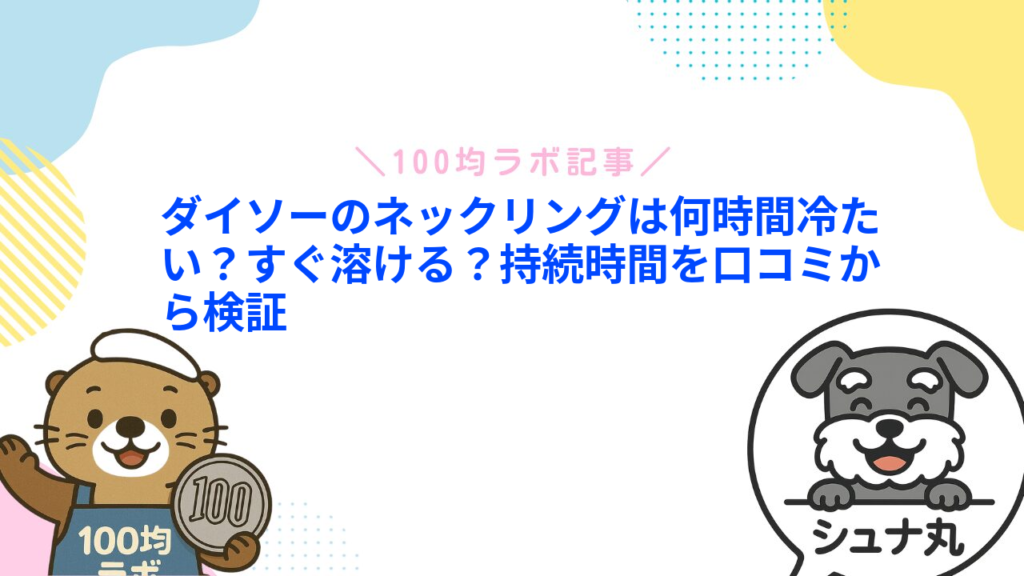 ダイソーのネックリングは何時間冷たい？すぐ溶ける？持続時間を口コミから検証