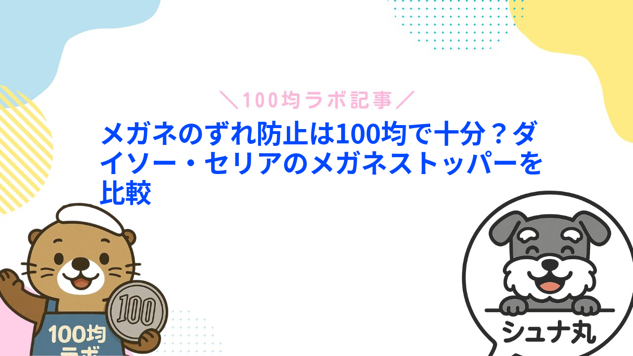 メガネのずれ防止は100均で十分？ダイソー・セリアのメガネストッパーを比較