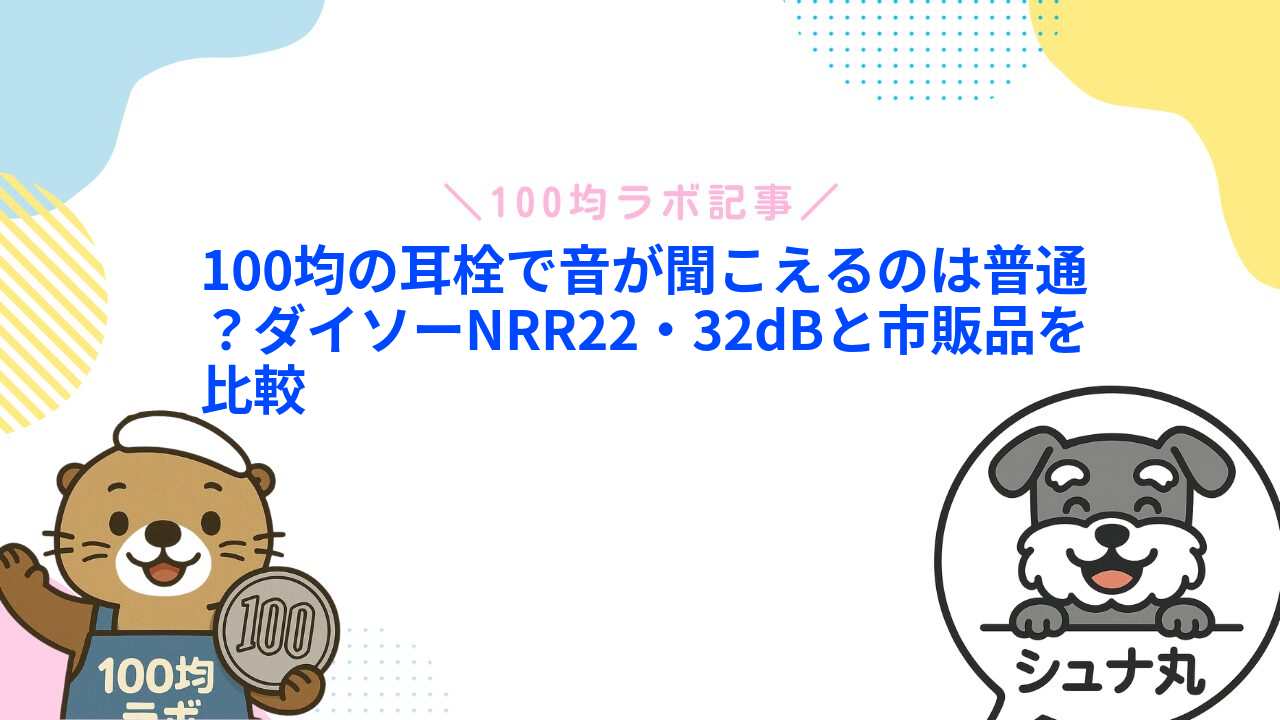 100均の耳栓で音が聞こえるのは普通?ダイソーNRR22・32dBと市販品を比較