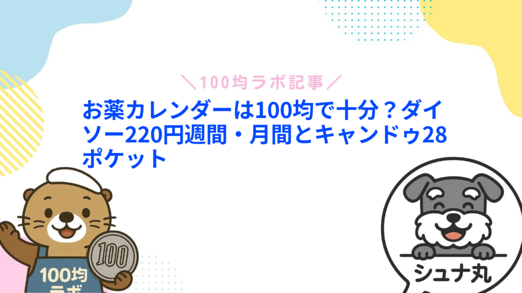 お薬カレンダーは100均で十分？ダイソー220円週間・月間とキャンドゥ28ポケット