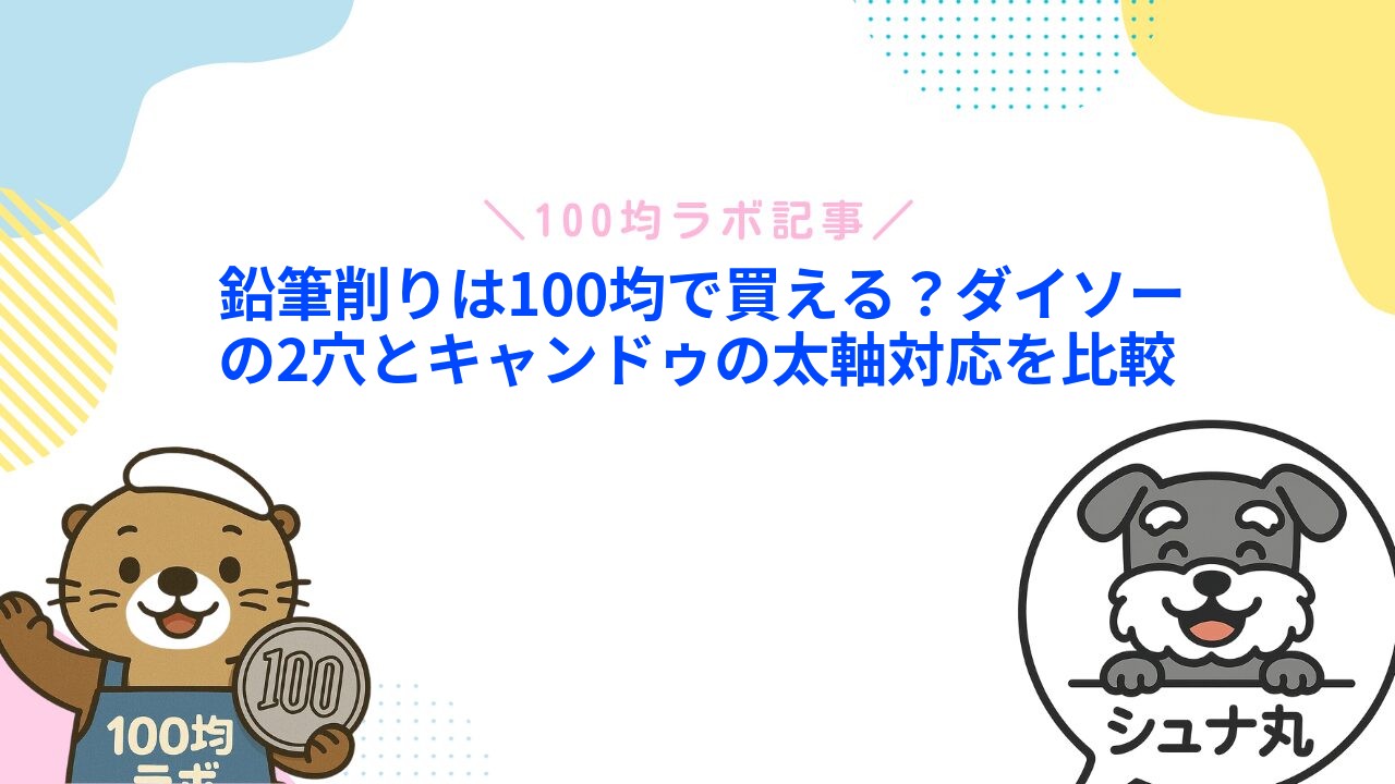 鉛筆削りは100均で買える？ダイソーの2穴とキャンドゥの太軸対応を比較