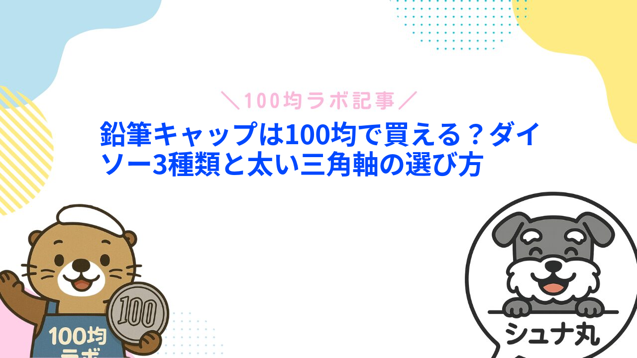 鉛筆キャップは100均で買える？ダイソー3種類と太い三角軸の選び方
